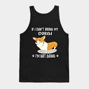 If I Can't Bring My Corgi I'm Not Going (107) Tank Top